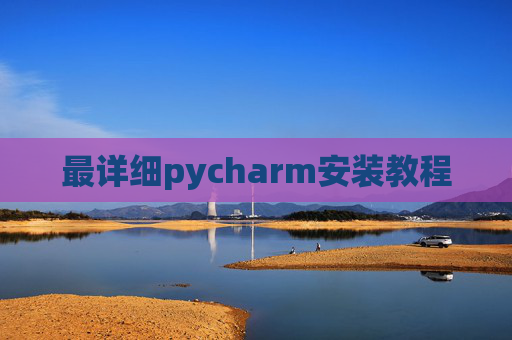 最详细pycharm安装教程