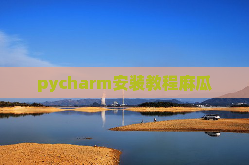 pycharm安装教程麻瓜